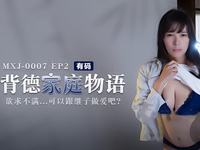 MXJ-0007-2-EP2背德家庭物语.欲求不满可以跟继子做爱吧-真木今日子