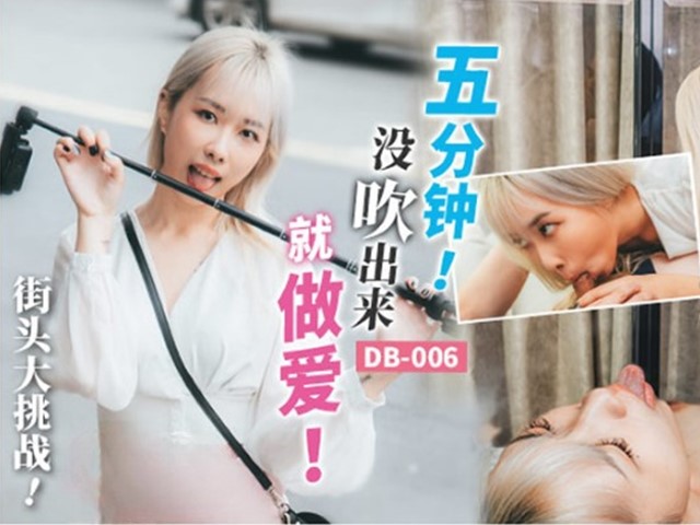 DB-006-街头大挑战.五分钟没吹出来就做爱